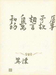 和自相矛盾一样的寓言故事有哪些