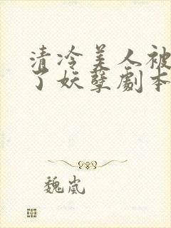 清冷美人被迫拿了妖孽剧本后by下清纯