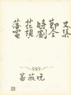 落花时节又逢君电视剧全集免费封面