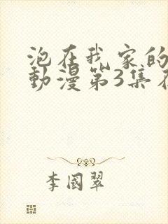 泡在我家的辣妹动漫第3集在线观看