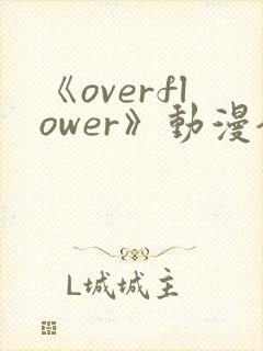 《overflower》动漫全集免费观看