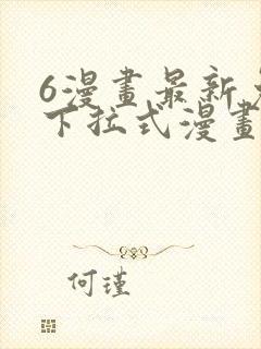 6漫画最新免费下拉式漫画