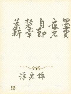 叶楚月夜墨寒最新章节免费更新