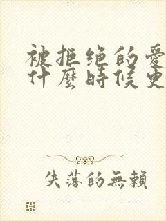 被拒绝的爱泰剧什么时候更新