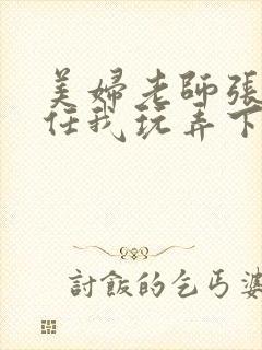 美妇老师张开腿任我玩弄下药