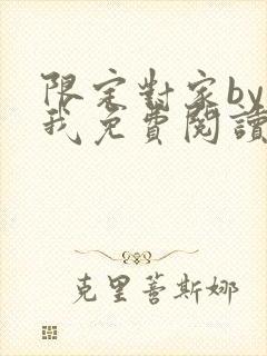 限定对家by知我免费阅读笔趣阁全文阅