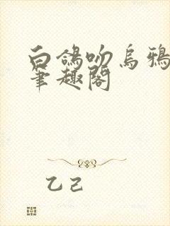 白鸽吻乌鸦番外笔趣阁