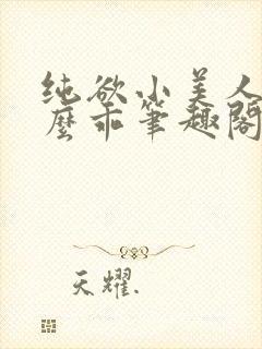 纯欲小美人他那么乖笔趣阁