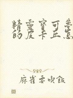 精灵宝可梦里面的皮卡丘怎么画的