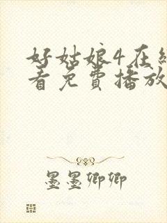 好姑娘4在线观看免费播放电视剧大全