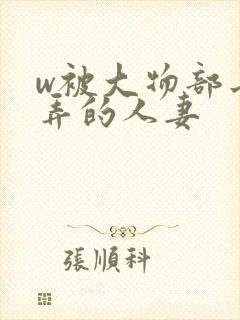 w被大物部长玩弄的人妻