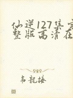 仙逆127集完整版高清在线观看封面