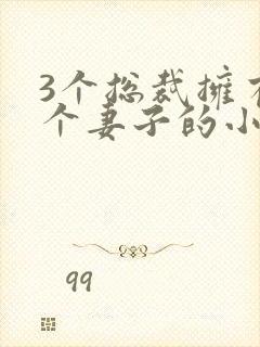 3个总裁拥有一个妻子的小说封面