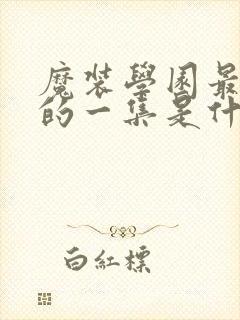 魔装学园最劲爆的一集是什么