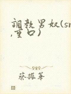 调教男奴(sm,重口)