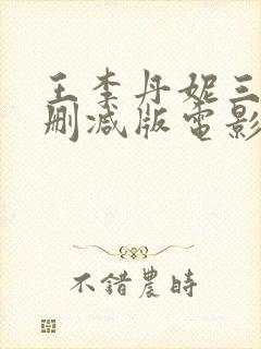 王李丹妮三级无删减版电影