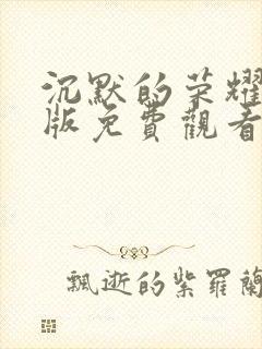 沉默的荣耀完整版免费观看高清