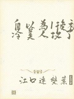 自以为1后被清冷美人攻了免费阅读