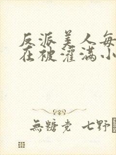 反派美人每天都在被灌满小说免费阅读