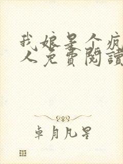 我娘是个疯子美人免费阅读