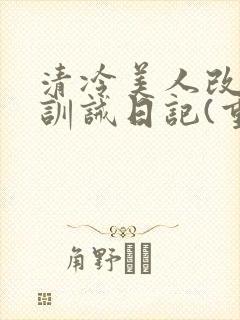 清冷美人改/造训诫日记(重