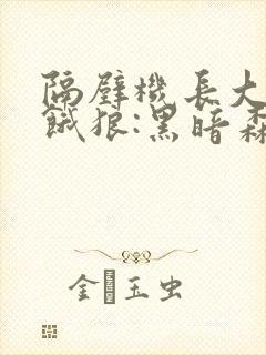 隔壁机长大叔是饿狼:黑暗森林