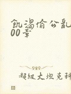 饥渴偷公乱第400章