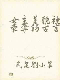 女主美貌被强取豪夺的古言