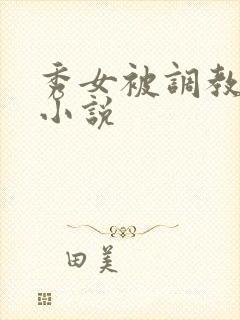 秀女被调教玩弄小说