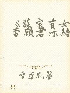 《苏家有女》苏杳顾君亦结局