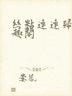 丝粘连连归寻笔趣阁