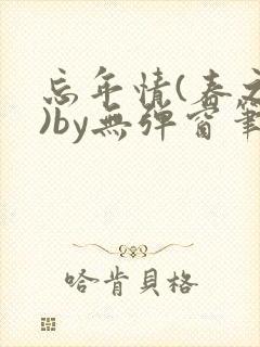 忘年情(春之望)by无弹窗笔趣阁