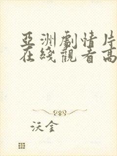 亚洲剧情片电影在线观看高清