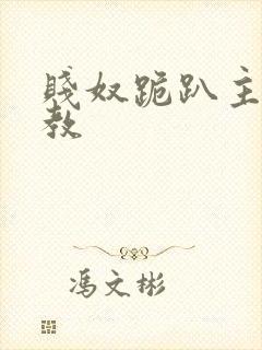 贱奴跪趴主人调教