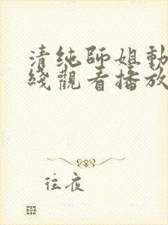 清纯师姐动漫在线观看播放第二集免