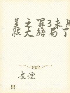 美之罪3未删减版大结局了么