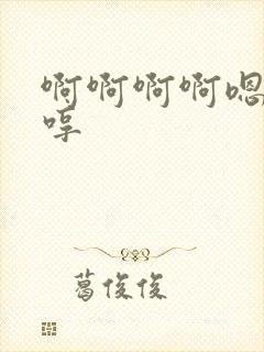 啊啊啊啊嗯嗯哼哼