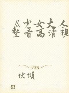 《少女大人》完整看高清视频