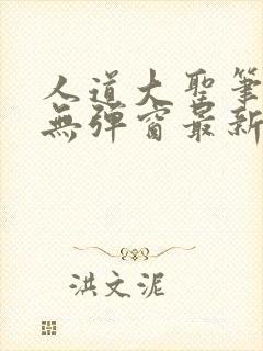 人道大圣笔趣阁无弹窗最新章节列表