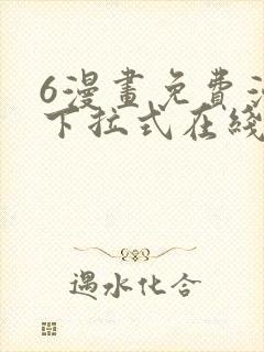 6漫画免费漫画下拉式在线看