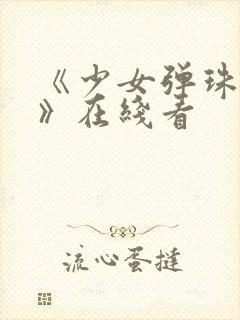 《少女弹珠汽水》在线看