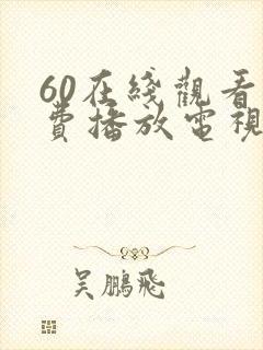 60在线观看免费播放电视剧最新版