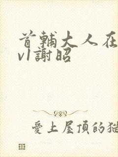 首辅大人在上1v1谢昭