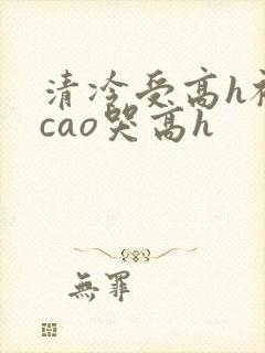 清冷受高h被强cao哭高h