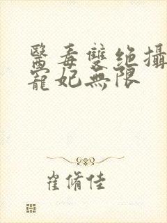 医毒双绝摄政王宠妃无限