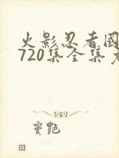 火影忍者国语版720集全集免费观看