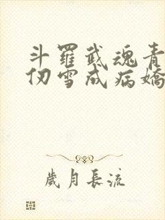 斗罗武魂青龙千仞雪成病娇了