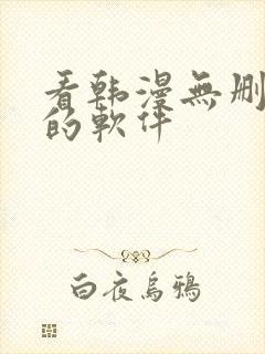 看韩漫无删减版的软件