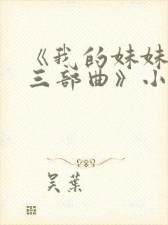 《我的妹妹若嘉三部曲》小说在线阅