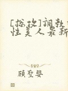 [总攻]调教双性美人最新章节